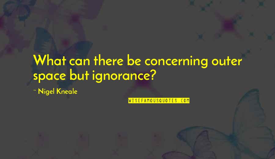 Nallely Rivera Quotes By Nigel Kneale: What can there be concerning outer space but