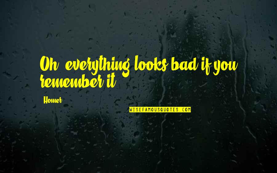 Nallezhuthu Quotes By Homer: Oh, everything looks bad if you remember it.