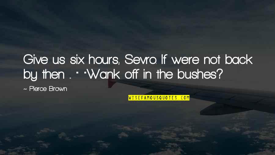 Nallezhuthukal Quotes By Pierce Brown: Give us six hours, Sevro. If we're not