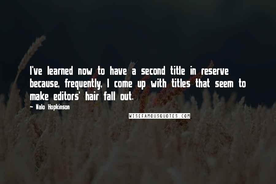 Nalo Hopkinson quotes: I've learned now to have a second title in reserve because, frequently, I come up with titles that seem to make editors' hair fall out.