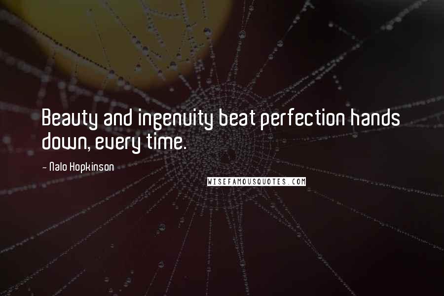 Nalo Hopkinson quotes: Beauty and ingenuity beat perfection hands down, every time. Nalo Hopkinson quotes: Beauty and ingenuity beat perfection hands down, every time.