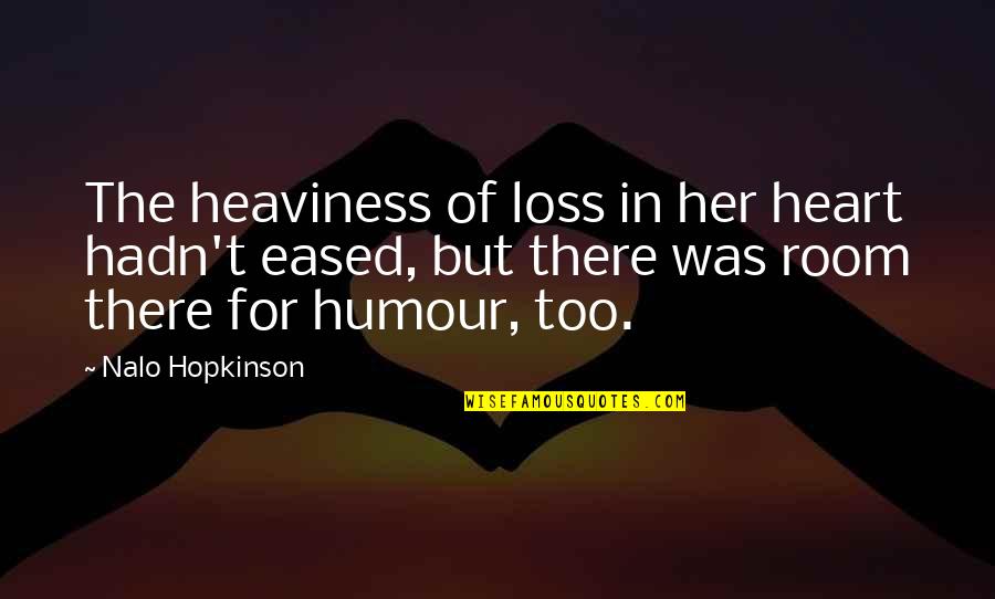 Nalo Hopkinson Quotes By Nalo Hopkinson: The heaviness of loss in her heart hadn't