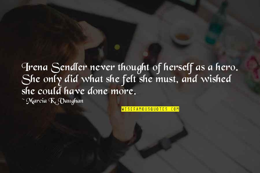 Naloni Farrow Quotes By Marcia K. Vaughan: Irena Sendler never thought of herself as a Naloni Farrow Quotes By Marcia K. Vaughan: Irena Sendler never thought of herself as a