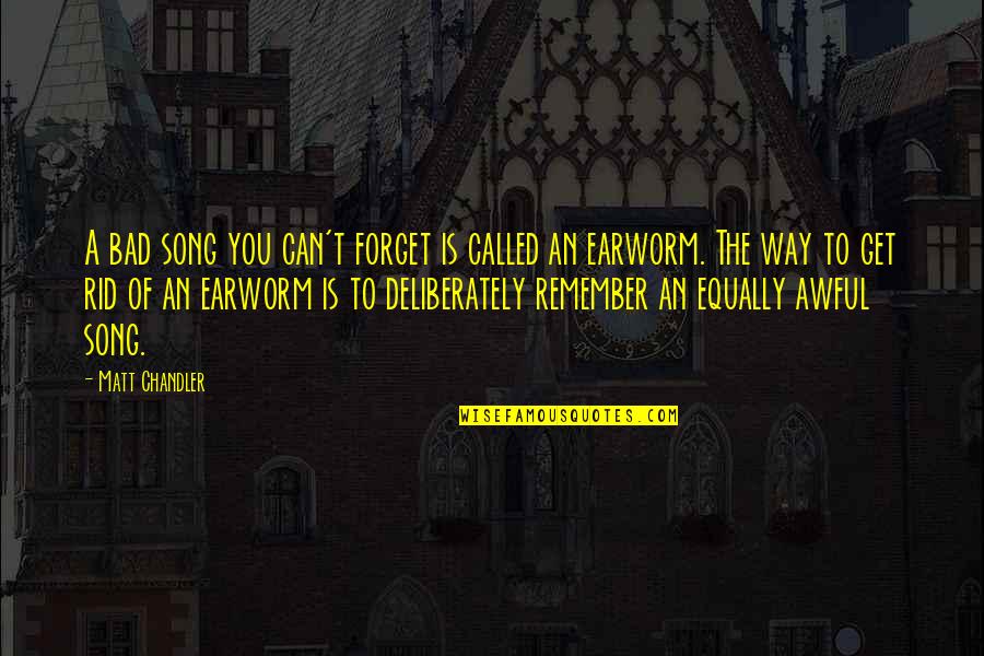 Naloni Farrow Quotes By Matt Chandler: A bad song you can't forget is called Naloni Farrow Quotes By Matt Chandler: A bad song you can't forget is called