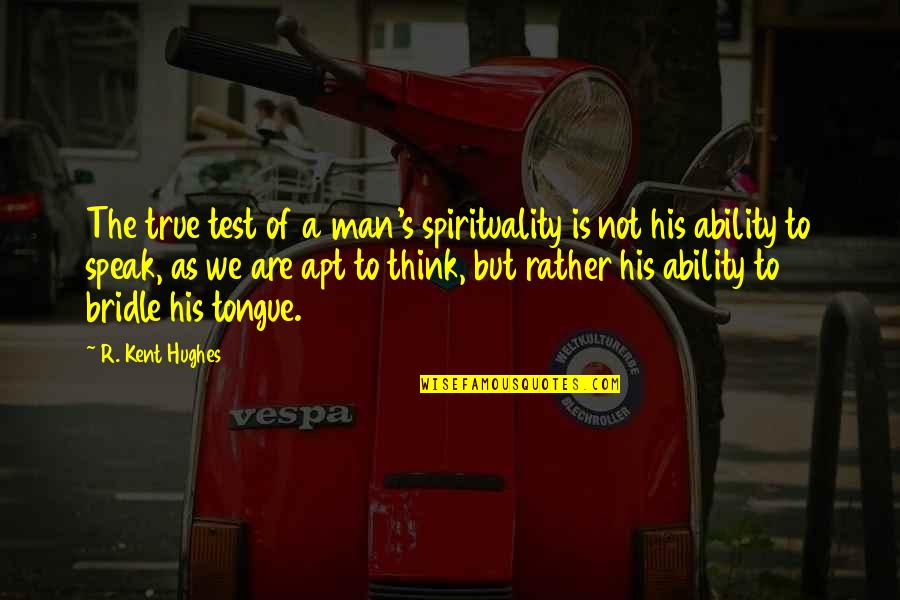 Naloni Farrow Quotes By R. Kent Hughes: The true test of a man's spirituality is Naloni Farrow Quotes By R. Kent Hughes: The true test of a man's spirituality is