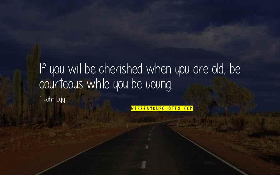 Naloxone Dosage Quotes By John Lyly: If you will be cherished when you are