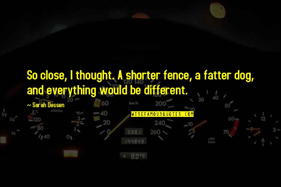Naloxone Dosage Quotes By Sarah Dessen: So close, I thought. A shorter fence, a Naloxone Dosage Quotes By Sarah Dessen: So close, I thought. A shorter fence, a