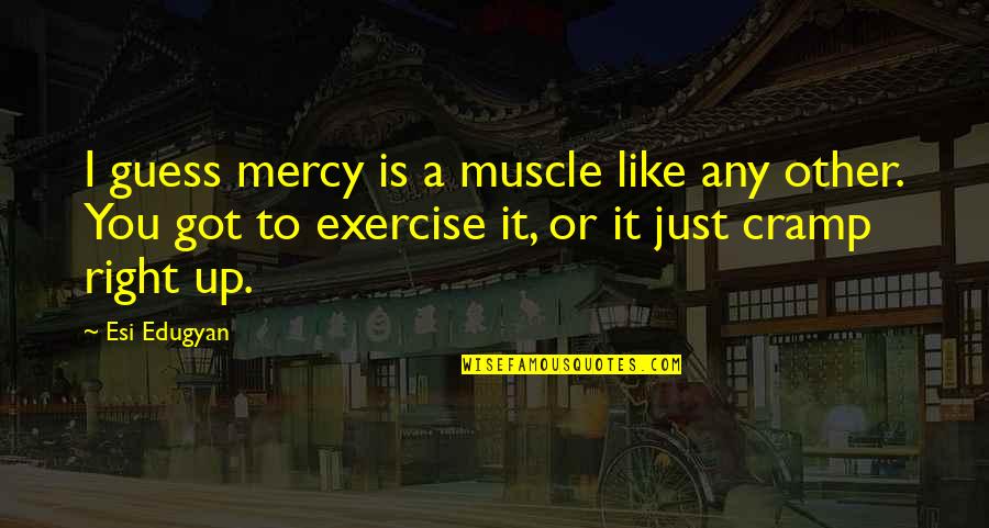 Nalu Love Quotes By Esi Edugyan: I guess mercy is a muscle like any