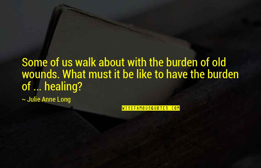 Nam Tae Hyun Quotes By Julie Anne Long: Some of us walk about with the burden