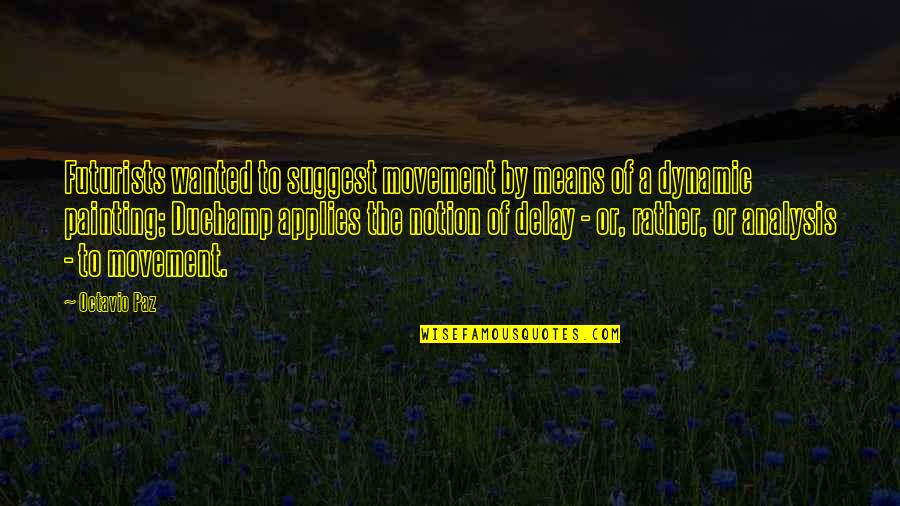Namah Jim Quotes By Octavio Paz: Futurists wanted to suggest movement by means of Namah Jim Quotes By Octavio Paz: Futurists wanted to suggest movement by means of