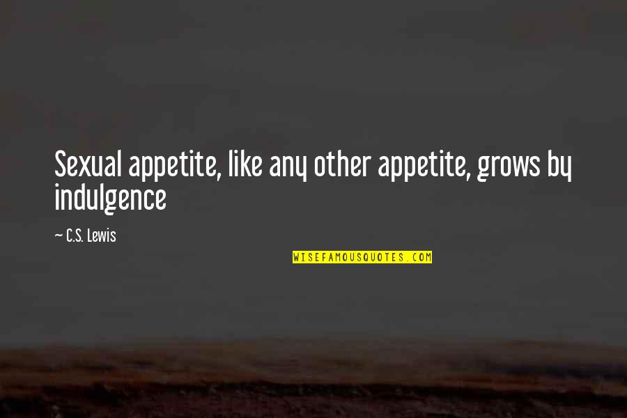Namahana Quotes By C.S. Lewis: Sexual appetite, like any other appetite, grows by