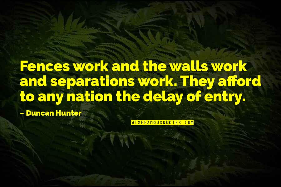 Namahana Quotes By Duncan Hunter: Fences work and the walls work and separations