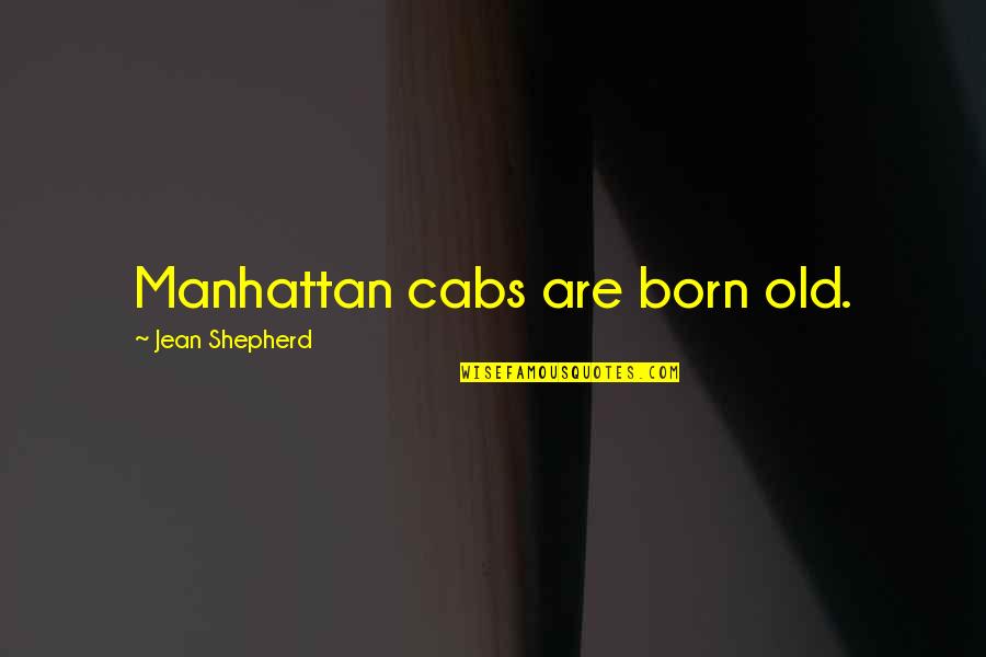 Namahoe Place Quotes By Jean Shepherd: Manhattan cabs are born old.