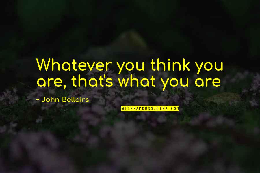 Namai Kaune Quotes By John Bellairs: Whatever you think you are, that's what you Namai Kaune Quotes By John Bellairs: Whatever you think you are, that's what you