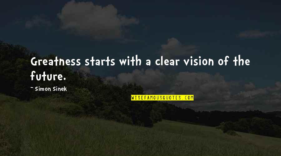 Namai Kaune Quotes By Simon Sinek: Greatness starts with a clear vision of the Namai Kaune Quotes By Simon Sinek: Greatness starts with a clear vision of the