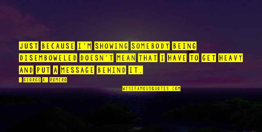 Namakula Rema Quotes By George A. Romero: Just because I'm showing somebody being disemboweled doesn't