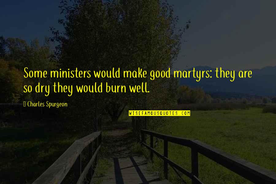 Namal Quotes By Charles Spurgeon: Some ministers would make good martyrs: they are