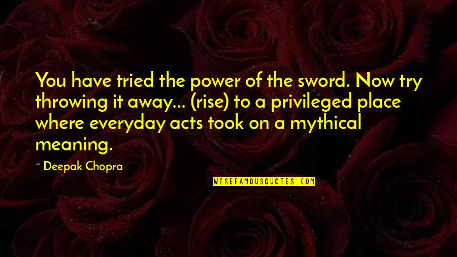 Namal University Quotes By Deepak Chopra: You have tried the power of the sword. Namal University Quotes By Deepak Chopra: You have tried the power of the sword.