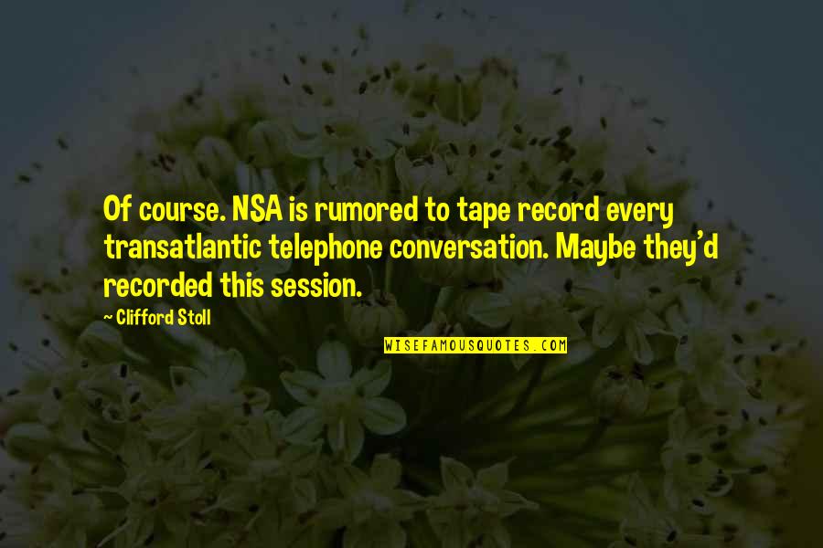 Namaluje Quotes By Clifford Stoll: Of course. NSA is rumored to tape record