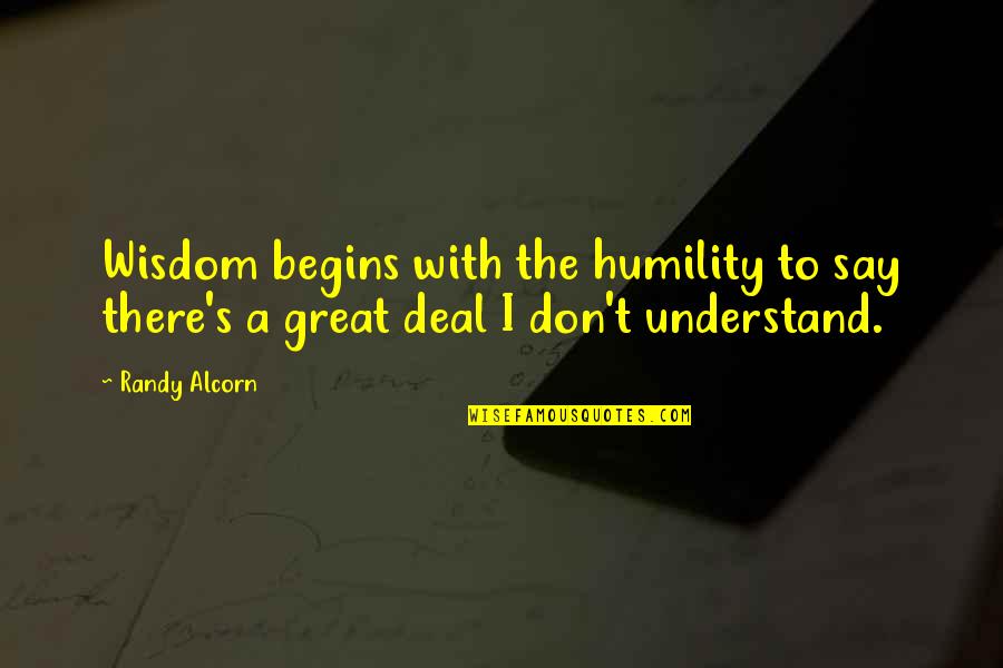 Naman Quotes By Randy Alcorn: Wisdom begins with the humility to say there's