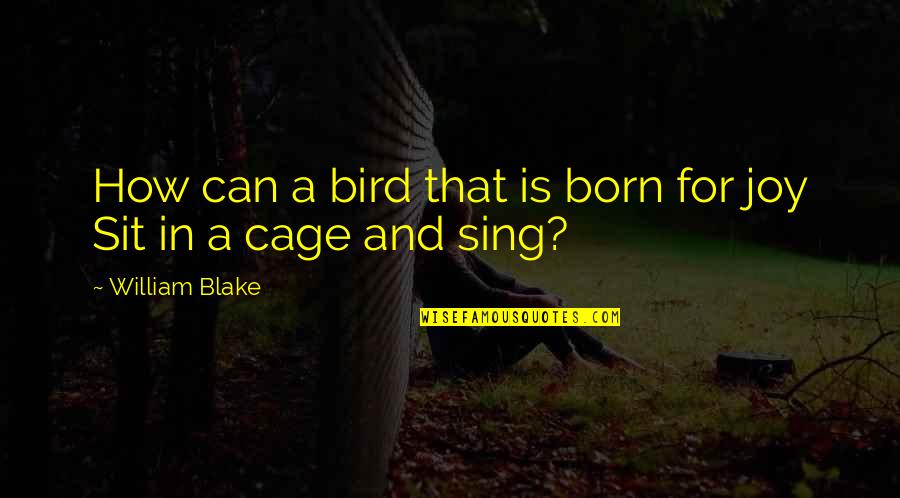 Namase New Orleans Quotes By William Blake: How can a bird that is born for Namase New Orleans Quotes By William Blake: How can a bird that is born for