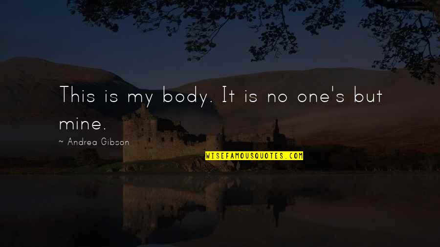 Namaskara Gatha Quotes By Andrea Gibson: This is my body. It is no one's