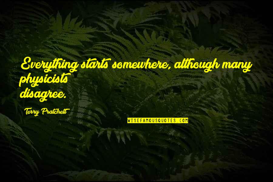 Namaskara Gatha Quotes By Terry Pratchett: Everything starts somewhere, although many physicists disagree.