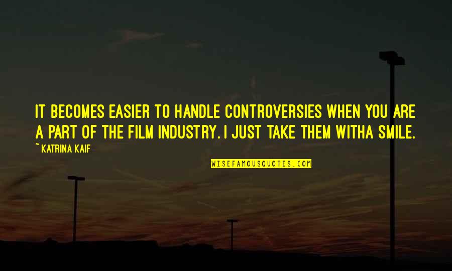 Namaskarams Quotes By Katrina Kaif: It becomes easier to handle controversies when you Namaskarams Quotes By Katrina Kaif: It becomes easier to handle controversies when you
