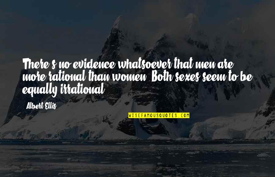 Namaskaraya Quotes By Albert Ellis: There's no evidence whatsoever that men are more