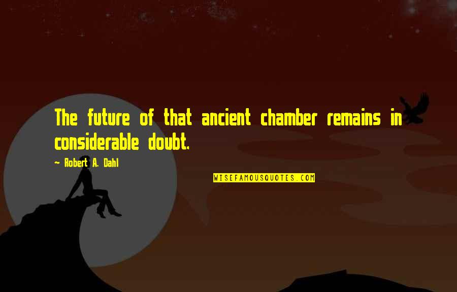 Namaskaraya Quotes By Robert A. Dahl: The future of that ancient chamber remains in
