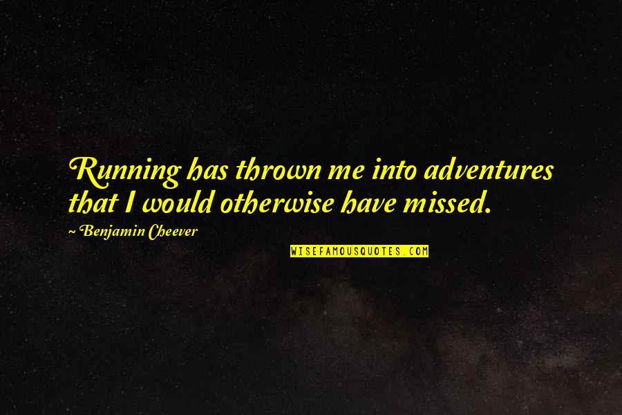 Namaste Funny Quotes By Benjamin Cheever: Running has thrown me into adventures that I