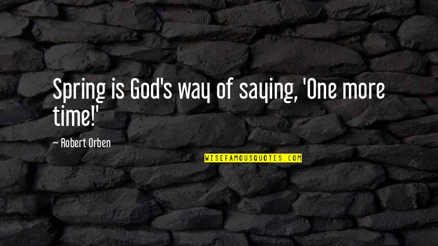 Namaste Funny Quotes By Robert Orben: Spring is God's way of saying, 'One more