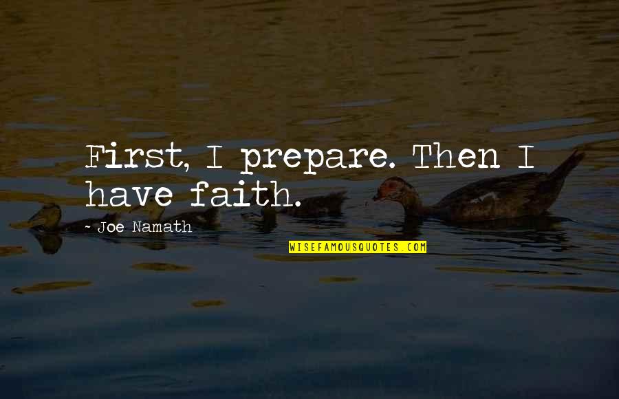 Namath Quotes By Joe Namath: First, I prepare. Then I have faith.