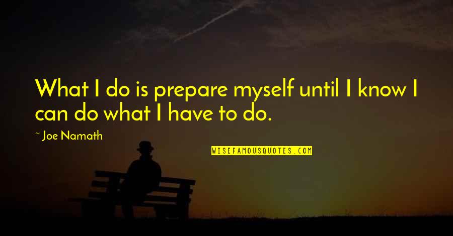 Namath Quotes By Joe Namath: What I do is prepare myself until I