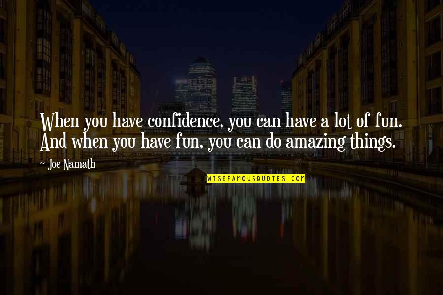 Namath Quotes By Joe Namath: When you have confidence, you can have a