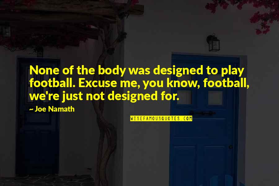 Namath Quotes By Joe Namath: None of the body was designed to play