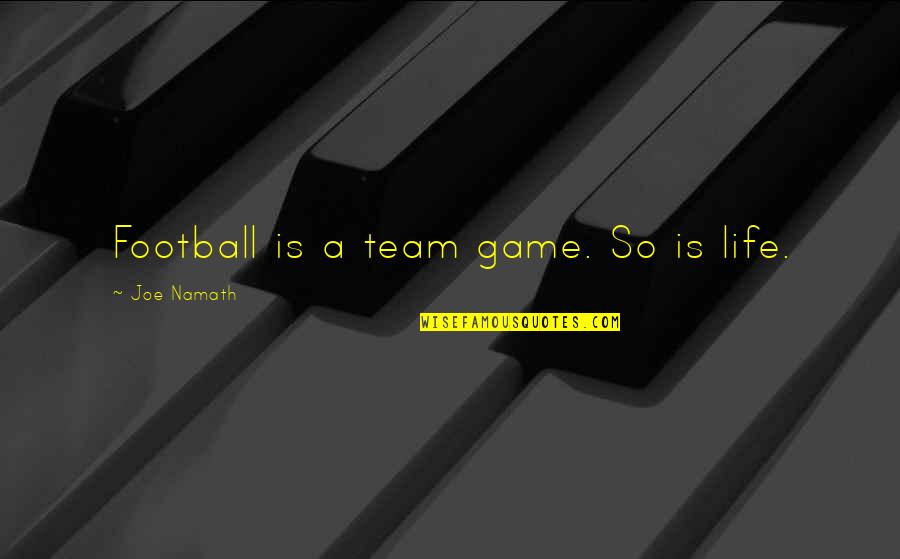 Namath Quotes By Joe Namath: Football is a team game. So is life.