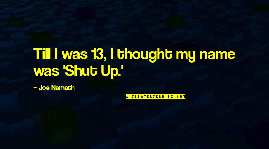 Namath Quotes By Joe Namath: Till I was 13, I thought my name