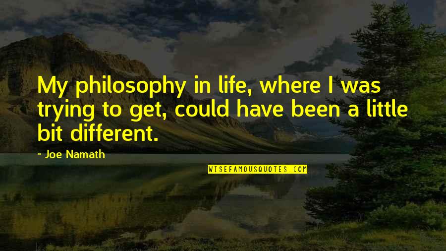 Namath Quotes By Joe Namath: My philosophy in life, where I was trying