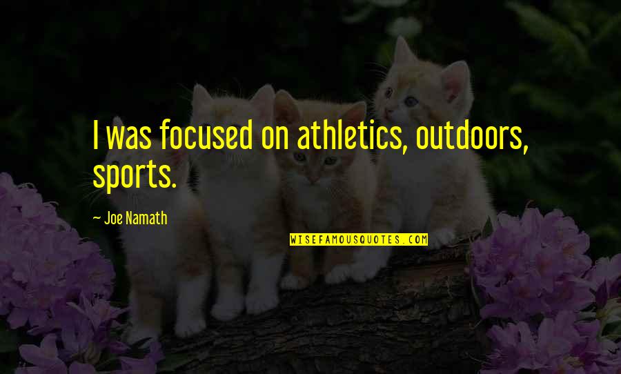 Namath Quotes By Joe Namath: I was focused on athletics, outdoors, sports.