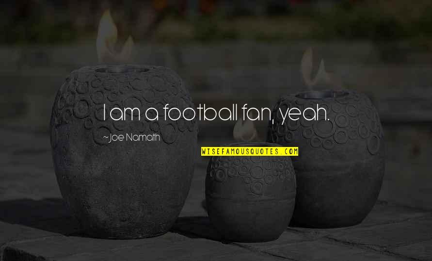 Namath Quotes By Joe Namath: I am a football fan, yeah.