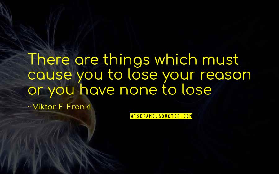 Namatjira Albert Quotes By Viktor E. Frankl: There are things which must cause you to
