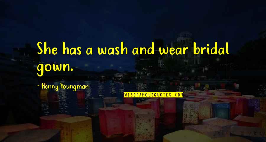 Namatovu Irene Quotes By Henny Youngman: She has a wash and wear bridal gown. Namatovu Irene Quotes By Henny Youngman: She has a wash and wear bridal gown.