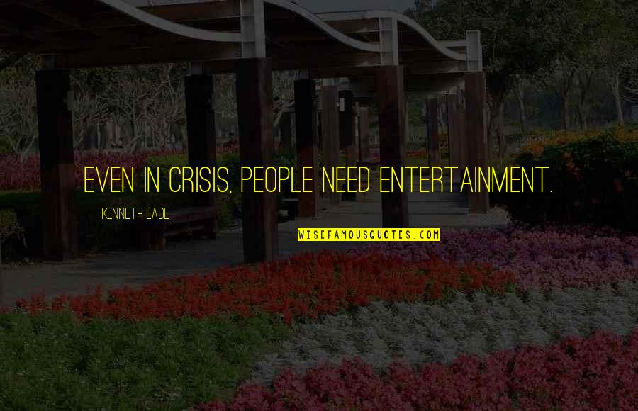 Namaz E Fajr Quotes By Kenneth Eade: Even in crisis, people need entertainment.
