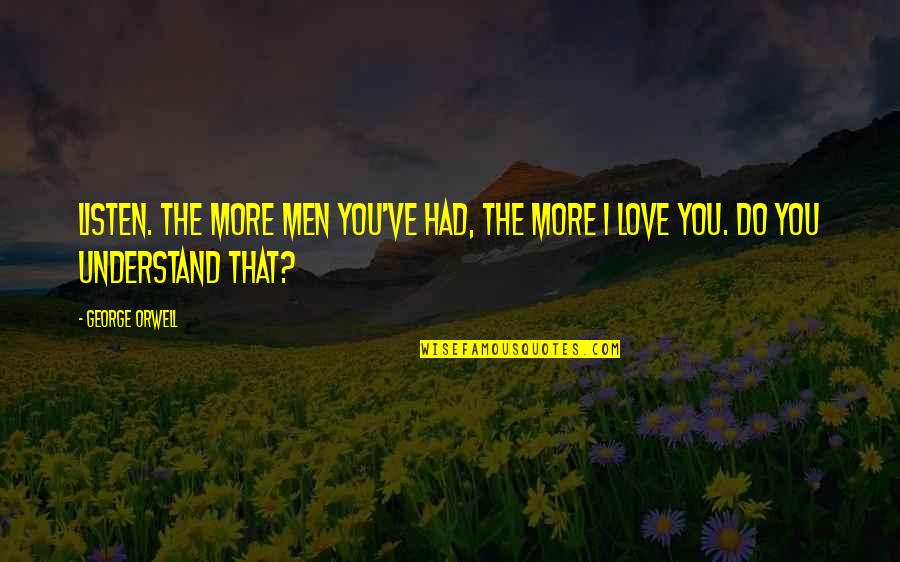 Namazi I Sabahut Quotes By George Orwell: Listen. The more men you've had, the more
