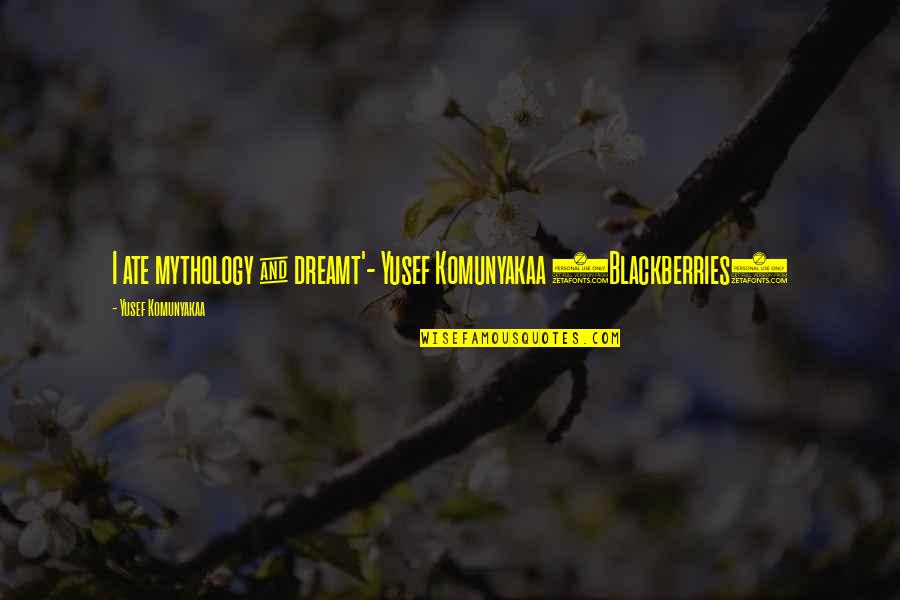 Namazie Latex Quotes By Yusef Komunyakaa: I ate mythology & dreamt'- Yusef Komunyakaa (Blackberries) Namazie Latex Quotes By Yusef Komunyakaa: I ate mythology & dreamt'- Yusef Komunyakaa (Blackberries)