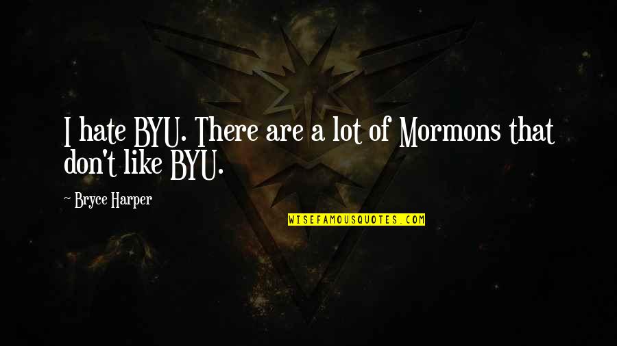 Namb Quotes By Bryce Harper: I hate BYU. There are a lot of