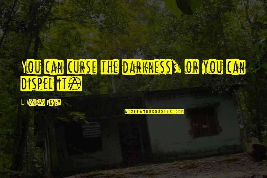 Nambata Kinankhel Quotes By A.D. Posey: You can curse the darkness, or you can Nambata Kinankhel Quotes By A.D. Posey: You can curse the darkness, or you can