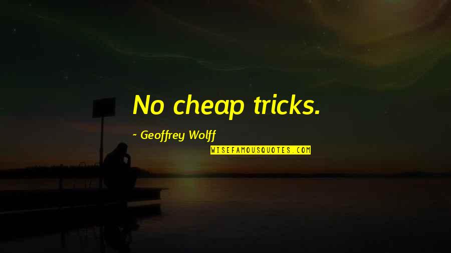 Nambawan Super Quotes By Geoffrey Wolff: No cheap tricks.