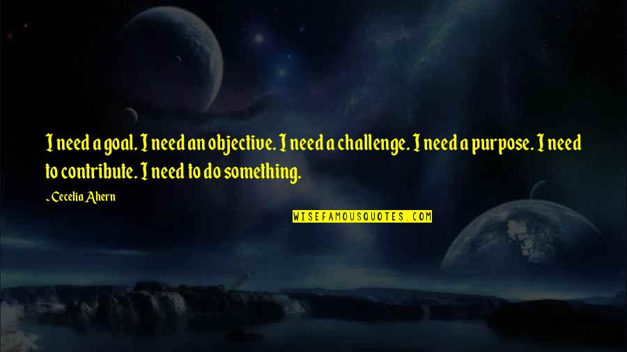 Nambiar Montgomery Quotes By Cecelia Ahern: I need a goal. I need an objective.
